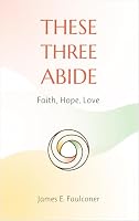These Three Abide: Faith, Hope, Love 1950304795 Book Cover
