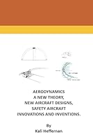 AERODYNAMICS, A NEW THEORY, NEW AIRCRAFT DESIGNS, SAFETY AIRCRAFT INNOVATIONS AND INVENTIONS. B0CW3D6FZ5 Book Cover