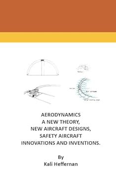 AERODYNAMICS, A NEW THEORY, NEW AIRCRAFT DESIGNS, SAFETY AIRCRAFT INNOVATIONS AND INVENTIONS.