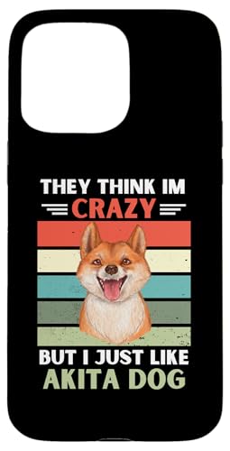 ���B���e�[�W They Think Im Crazy But I Just Like Akita Dog Lover �X�}�z�P�[�X iPhone 15 Pro Max �p