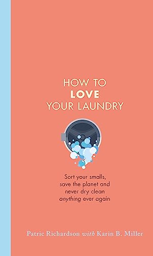 How to Love Your Laundry: Sort your smalls, save the planet and n...