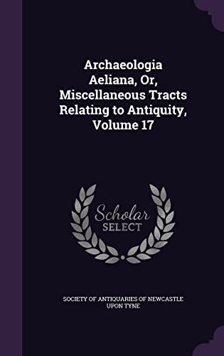 Archaeologia Aeliana, Or, Miscellaneous Tracts Relating to Antiquity, Volume 17