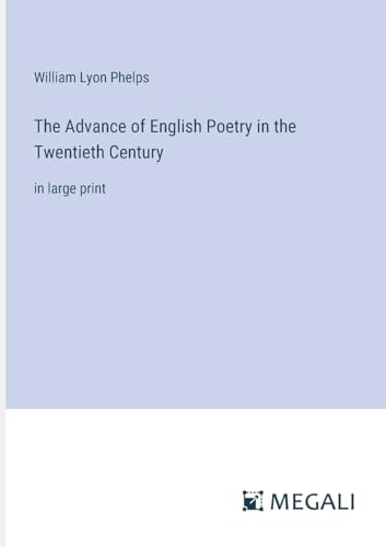 The Advance of English Poetry in the Twentieth Century: in large print