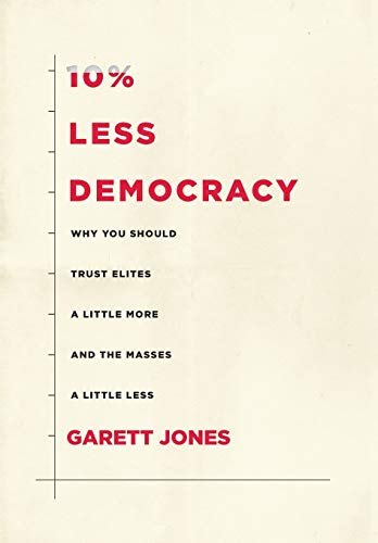 10% Less Democracy: Why You Should Trust Elites a Little More and the Masses a Little Less