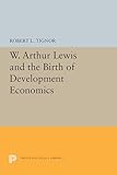 W. Arthur Lewis and the Birth of Development Economics (Princeton Legacy Library)