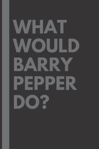 What Would Barry Pepper Do?: Lined Journal Notebook, perfect gift for all Barry Pepper fans - 6x9 inches - 110pages