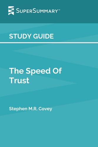 Study Guide: The Speed Of Trust by Stephen M.R. Covey (SuperSummary)