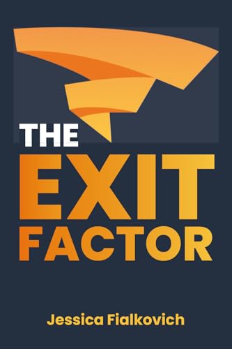 The Exit Factor: Build Profit, Grow Value, and Exit on Your Terms