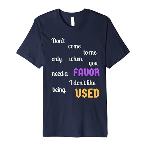Don't come to me only when you need a favor T-shirt Cover