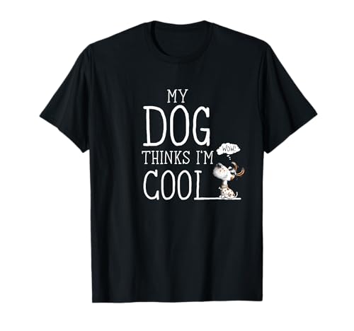 My Dog Thinks I'm Cool Quote Dog Merch For Dog Lover T-Shirt