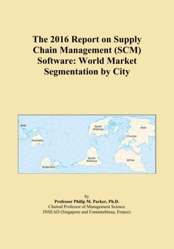The 2016 Report on Supply Chain Management (SCM) Software: World Market Segmentation by City