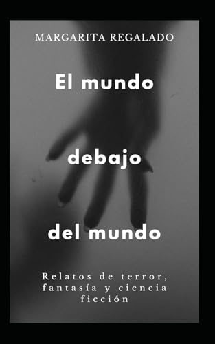 El mundo debajo del mundo: Relatos de terror, fantasía y ciencia ficción