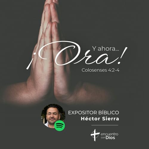 『Y ahora... ¡Ora! - Colosenses 4:2-4. Expositor bíblico: Héctor Sierra』のカバーアート