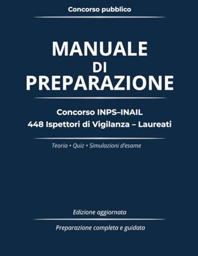 Manuale di Preparazione Concorso INPS–INAIL 448 Ispettori di Vigilanza – Laureati: Teoria completa, quiz e simulazioni d’esame Preparazione guidata secondo il bando ufficiale