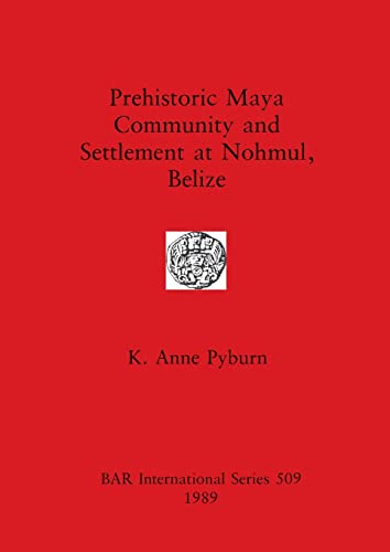 Prehistoric Maya Community and Settlement atNohmul, Belize (BAR International)