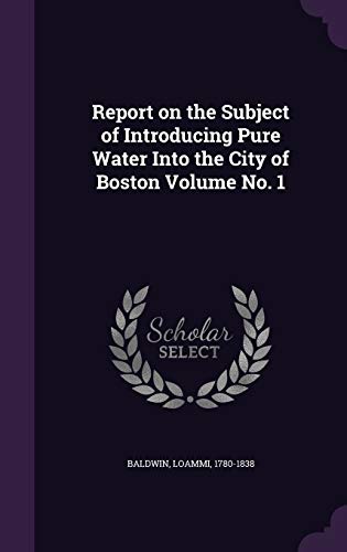 Report on the Subject of Introducing Pure Water Into the City of Boston Volume No. 1