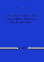 Automatic Modeling and Fault Diagnosis of Timed Concurrent Discrete Event Systems: Automatische Modellierung Und Fehlerdiagnose Zeitlicher Nebenlaufig 3832539816 Book Cover