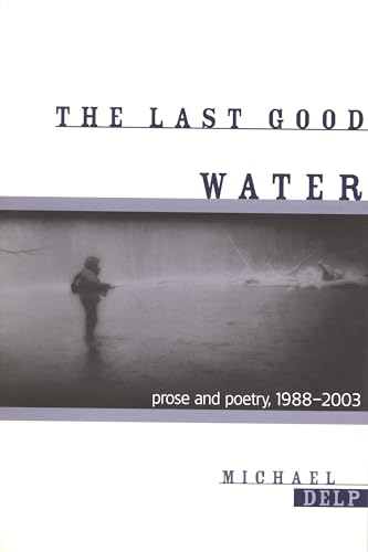 The Last Good Water: Prose and Poetry, 1988-2003 (Great Lakes Books)