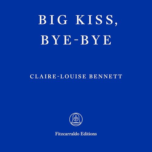 Big Kiss, Bye-Bye Audiolibro Por Claire-Louise Bennett arte de portada