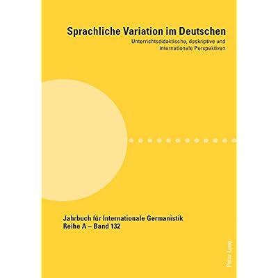 Sprachliche Variation im Deutschen: Unterrichtsdidaktische, deskriptive und internationale Perspektiven