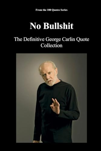 No Bullshit: The Definitive George Carlin Quote Collection (The 100 Quotes Series)