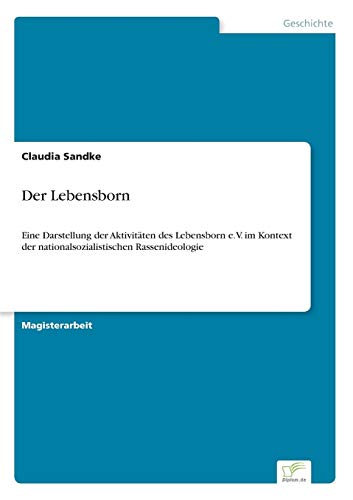 Der Lebensborn: Eine Darstellung der Aktivit?ten des Lebensborn e.V. im Kontext der nationalsozialistischen Rassenideologie