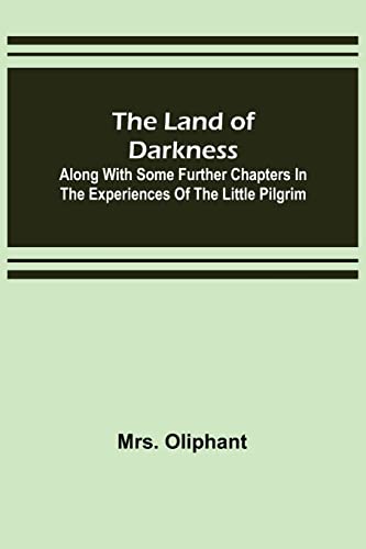 The Land of Darkness: Along with Some Further Chapters in the Experiences of the Little Pilgrim