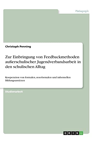 Zur Einbringung von Feedbackmethoden außerschulischer Jugendverbandsarbeit in den schulischen Alltag: Kooperation von formalen, non-formalen und informellen Bildungsansätzen