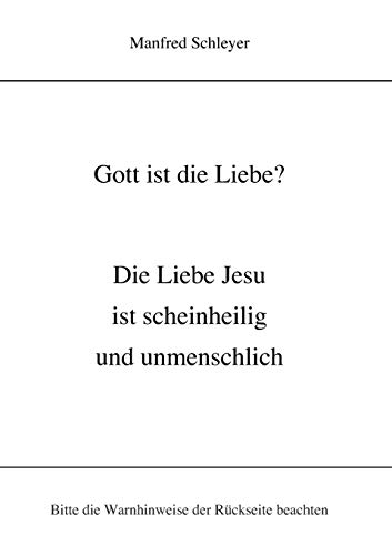 Gott ist die Liebe?: Die Liebe Jesu ist scheinheilig und unmenschlich livre En ligne