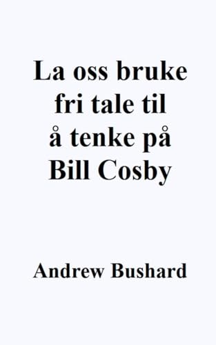 La oss bruke fri tale til å tenke på Bill Cosby (Norwegian Edition) - Bushard, Andrew