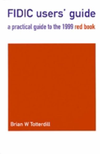 Fidic Users' Guide: A Practical Guide to the 1999 Red Book