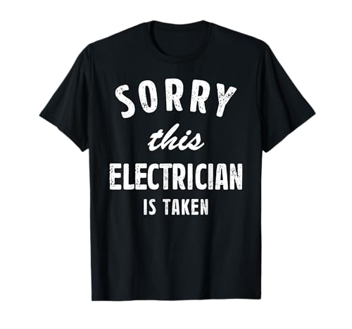 Sorry This Electrician Is Taken Best Gift For Him or Her T-Shirt Sorry This Electrician Is Taken Best Gift For Him or Her T-Shirt