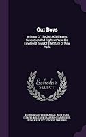 Our Boys: A Study Of The 245,000 Sixteen, Seventeen And Eighteen Year Old Employed Boys Of The State Of New York 1342935446 Book Cover