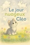  Le jour nuageux de Cleo : Une douce aventure avec les nuages pour les enfants (Album illustré 0-5 ans): Un livre illustré attendrissant pour éveiller ... formes des nuages, à la nature et à l’amitié.