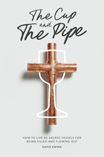 The Cup and The Pipe: Christian Living, Serving, Devotion, and Leadership for Men and Women Who Desire to be More Like the Jesus of the Bible (English Edition)