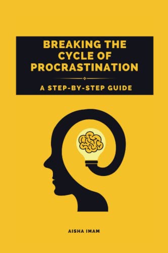 Breaking The Cycle of Procrastination: A Step-by-Step Guide