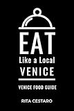 Eat Like a Local- Venice : Venice Food Guide (Eat Like a Local- Italy Book 4)
