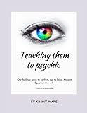  Teaching them to psychic: Our feelings serve to confirm, not to know. Ancient Egyptian Proverb
