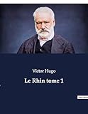  Le Rhin tome 1: Un voyage poétique au coeur de l\'Europe romantique