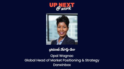 Up Next @ Work, Episode 32 with Opal Wagnac, Global Head of Market Positioning & Strategy