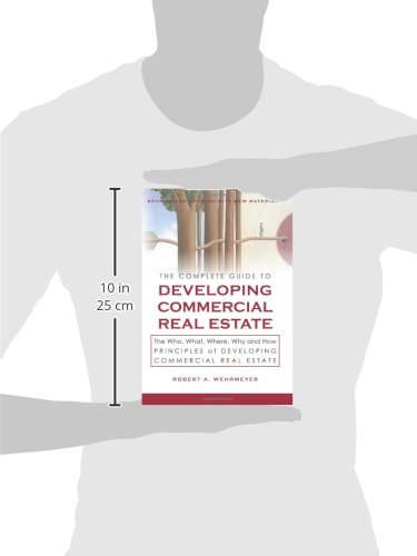 The Complete Guide to Developing Commercial Real Estate: The Who, What, Where, Why, and How Principles of Developing Commercial Real Estate. Revised and Updated with new Material.