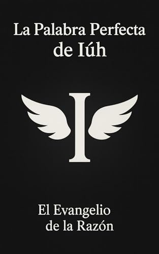 La Palabra Perfecta de Iúh - El Evangelio de la Razón