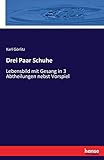 Drei Paar Schuhe: Lebensbild mit Gesang in 3 Abtheilungen nebst Vorspiel - Karl Görlitz Görlitz 