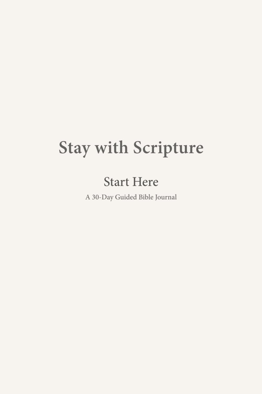 Stay with Scripture: Start Here: A 30-Day Guided Bible Journal
