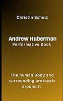 Andrew Huberman Performative Book: The human Body and surrounding protocols around it B0F66RKYW7 Book Cover