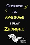 Of Course I'm Awesome I Play Zhonghu Instrument Notebook: Perfect music Lovers Gift, large lined journal Notebook instrument with Positive Quotes , Zhonghu Music Notebook 6X9, 120 pages