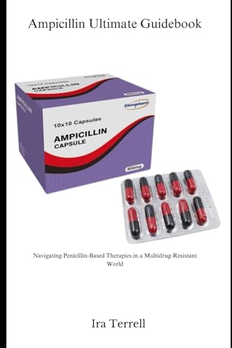 Ampicillin Ultimate Guidebook: Navigating Penicillin-Based Therapies in a Multidrug-Resistant World