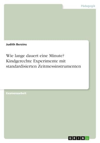 Wie lange dauert eine Minute? Kindgerechte Experimente mit standardisierten Zeitmessinstrumenten (German Edition)
