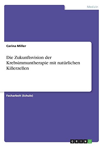 Preisvergleich Produktbild Die Zukunftsvision der Krebsimmuntherapie mit natürlichen Killerzellen