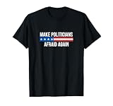 Make Politicians Afraid Again - T-Shirt